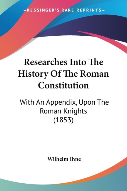 Researches Into The History Of The Roman Constitution: With An Appendix, Upon The Roman Knights (1853)