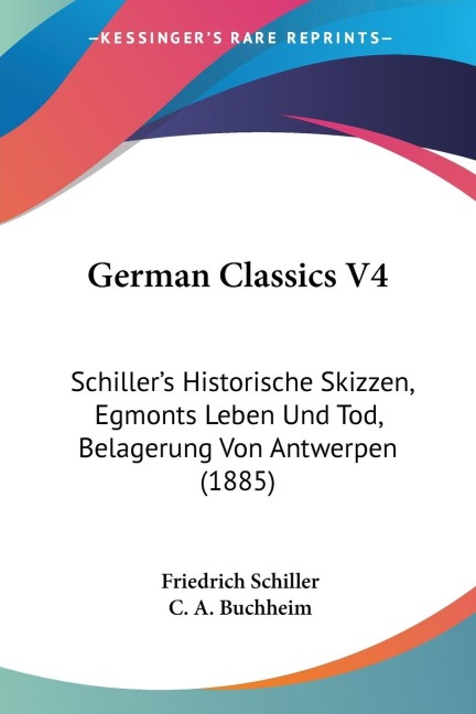 German Classics V4: Schillers Historische Skizzen, Egmonts Leben Und Tod, Belagerung Von Antwerpen (1885)