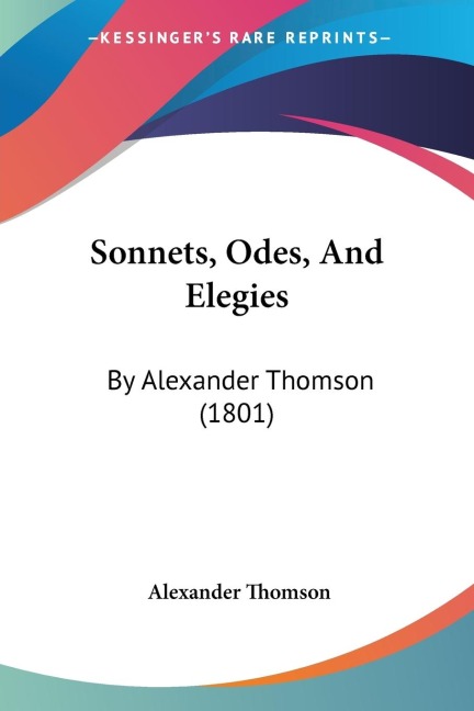 Sonnets, Odes, And Elegies: By Alexander Thomson (1801)