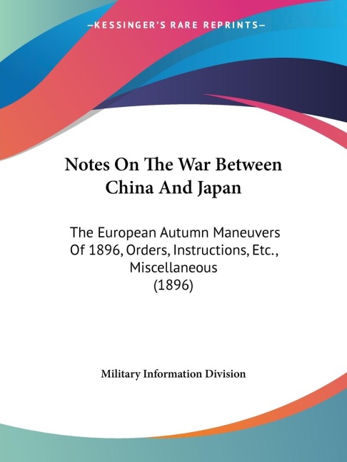 Notes On The War Between China And Japan: The European Autumn Maneuvers Of 1896, Orders, Instructions, Etc., Miscellaneous (1896)