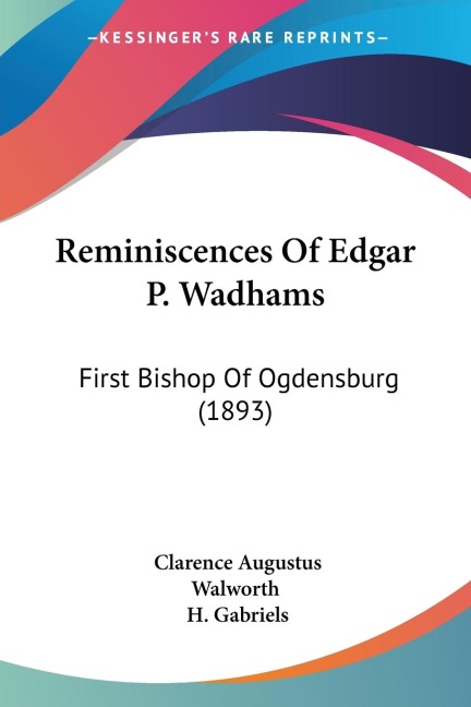 Reminiscences Of Edgar P. Wadhams: First Bishop Of Ogdensburg (1893)