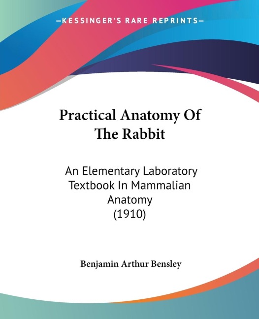 Practical Anatomy Of The Rabbit: An Elementary Laboratory Textbook In Mammalian Anatomy (1910)