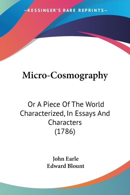 Micro-Cosmography: Or A Piece Of The World Characterized, In Essays And Characters (1786)