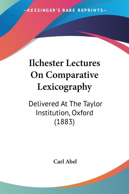 Ilchester Lectures On Comparative Lexicography: Delivered At The Taylor Institution, Oxford (1883)