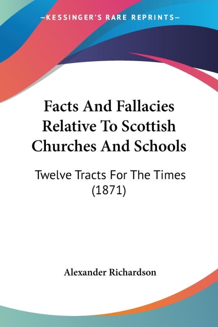 Facts And Fallacies Relative To Scottish Churches And Schools: Twelve Tracts For The Times (1871)