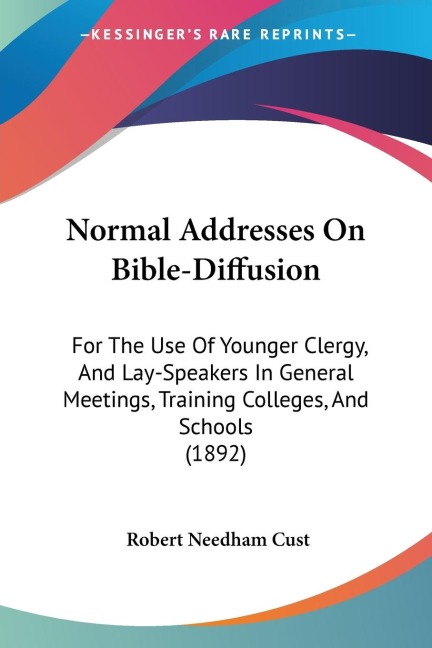 Normal Addresses On Bible-Diffusion: For The Use Of Younger Clergy, And Lay-Speakers In General Meetings, Training Colleges, And Schools (1892)