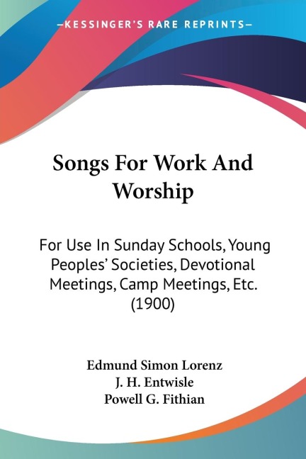 Songs For Work And Worship: For Use In Sunday Schools, Young Peoples Societies, Devotional Meetings, Camp Meetings, Etc. (1900)