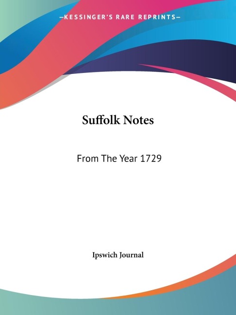 Suffolk Notes: From The Year 1729: Compiled From The Files Of The Ipswich Journal (1883)