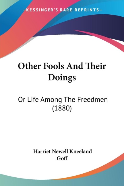 Other Fools And Their Doings: Or Life Among The Freedmen (1880)