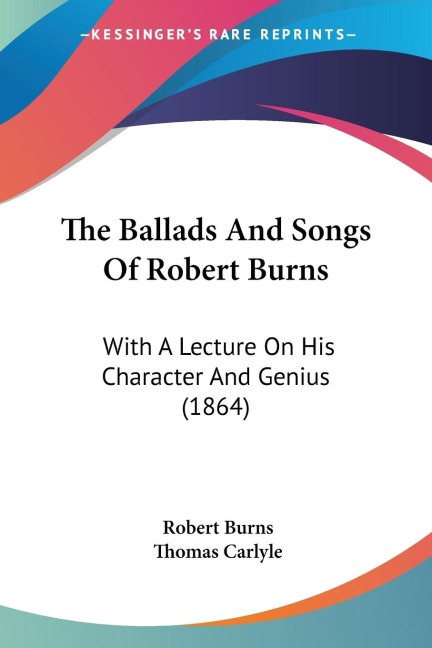 The Ballads And Songs Of Robert Burns: With A Lecture On His Character And Genius (1864)