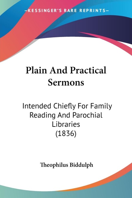 Plain And Practical Sermons: Intended Chiefly For Family Reading And Parochial Libraries (1836)