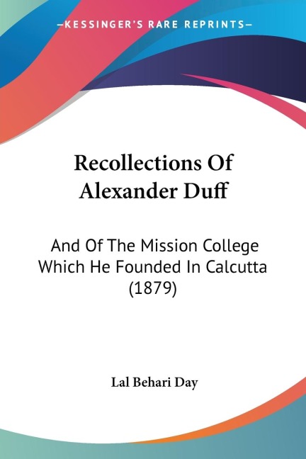 Recollections Of Alexander Duff: And Of The Mission College Which He Founded In Calcutta (1879)