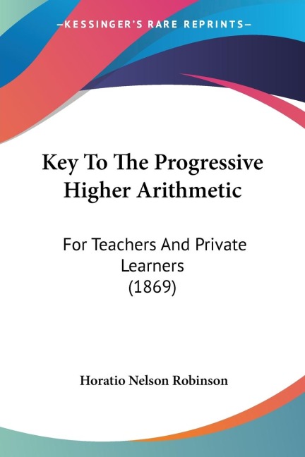 Key To The Progressive Higher Arithmetic: For Teachers And Private Learners (1869)