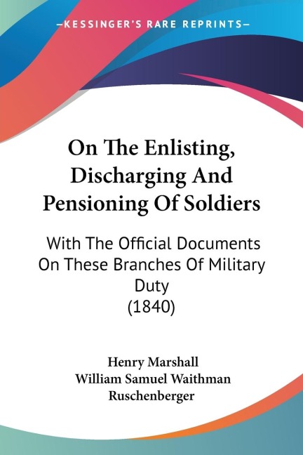 On The Enlisting, Discharging And Pensioning Of Soldiers: With The Official Documents On These Branches Of Military Duty (1840)