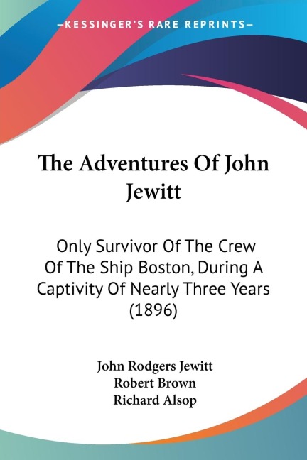 The Adventures Of John Jewitt: Only Survivor Of The Crew Of The Ship Boston, During A Captivity Of Nearly Three Years (1896)