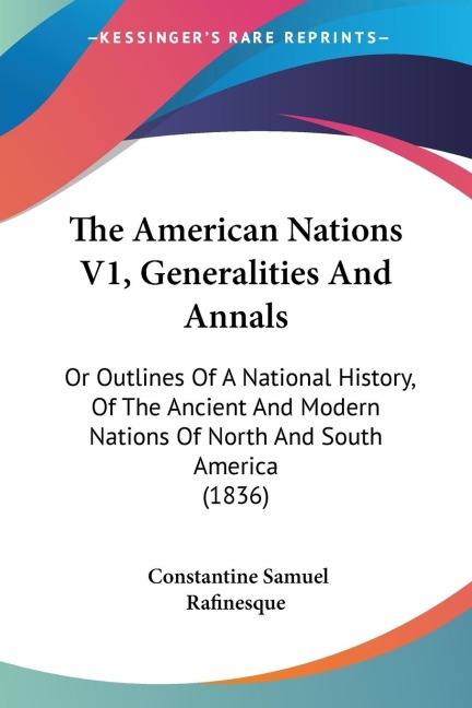 The American Nations V1, Generalities And Annals: Or Outlines Of A National History, Of The Ancient And Modern Nations Of North And South America (1836)
