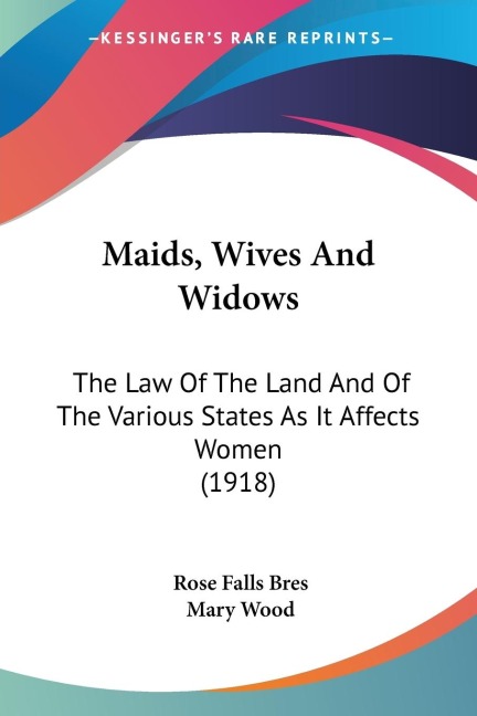 Maids, Wives And Widows: The Law Of The Land And Of The Various States As It Affects Women (1918)