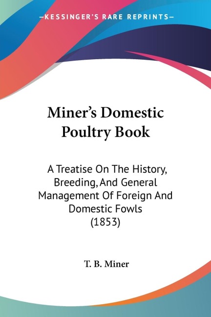 Miners Domestic Poultry Book: A Treatise On The History, Breeding, And General Management Of Foreign And Domestic Fowls (1853)