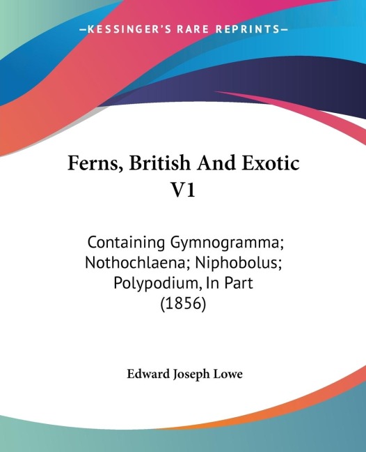 Ferns, British And Exotic V1: Containing Gymnogramma; Nothochlaena; Niphobolus; Polypodium, In Part (1856)