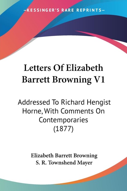 Letters Of Elizabeth Barrett Browning V1: Addressed To Richard Hengist Horne, With Comments On Contemporaries (1877)