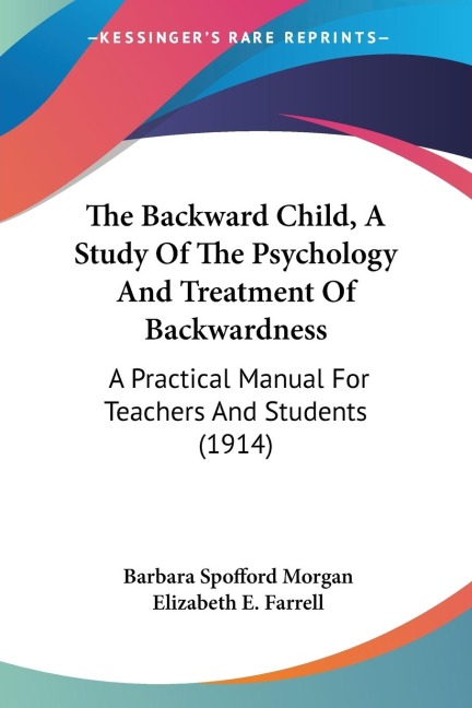 The Backward Child, A Study Of The Psychology And Treatment Of Backwardness: A Practical Manual For Teachers And Students (1914)