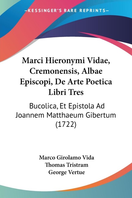 Marci Hieronymi Vidae, Cremonensis, Albae Episcopi, De Arte Poetica Libri Tres: Bucolica, Et Epistola Ad Joannem Matthaeum Gibertum (1722)