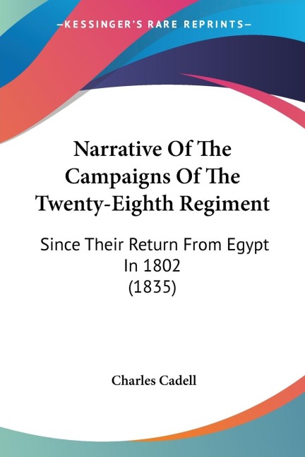 Narrative Of The Campaigns Of The Twenty-Eighth Regiment: Since Their Return From Egypt In 1802 (1835)