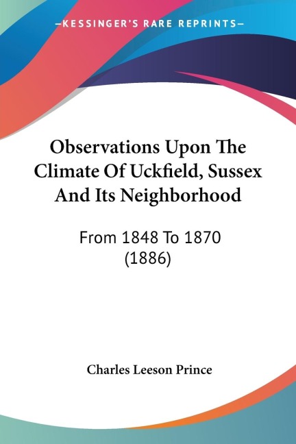 Observations Upon The Climate Of Uckfield, Sussex And Its Neighborhood: From 1848 To 1870 (1886)
