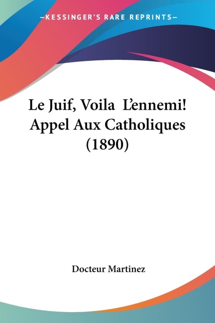 Le Juif, Voila  Lennemi! Appel Aux Catholiques (1890)