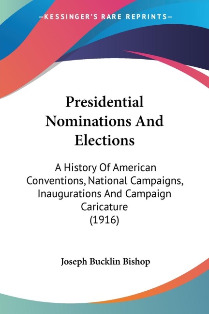 Presidential Nominations And Elections: A History Of American Conventions, National Campaigns, Inaugurations And Campaign Caricature (1916)