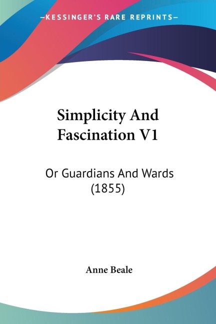 Simplicity And Fascination V1: Or Guardians And Wards (1855)
