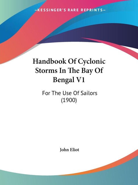 Handbook Of Cyclonic Storms In The Bay Of Bengal V1: For The Use Of Sailors (1900)