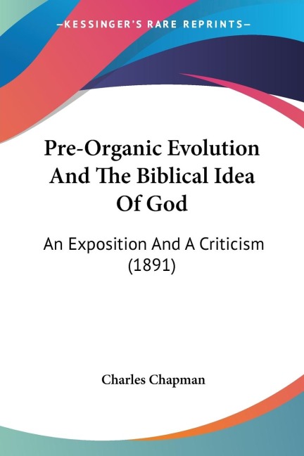Pre-Organic Evolution And The Biblical Idea Of God: An Exposition And A Criticism (1891)