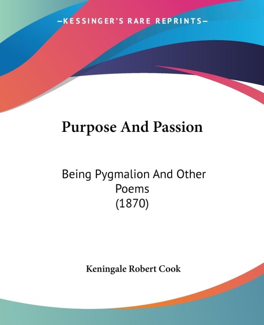 Purpose And Passion: Being Pygmalion And Other Poems (1870)