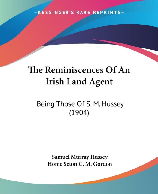 The Reminiscences Of An Irish Land Agent: Being Those Of S. M. Hussey (1904)