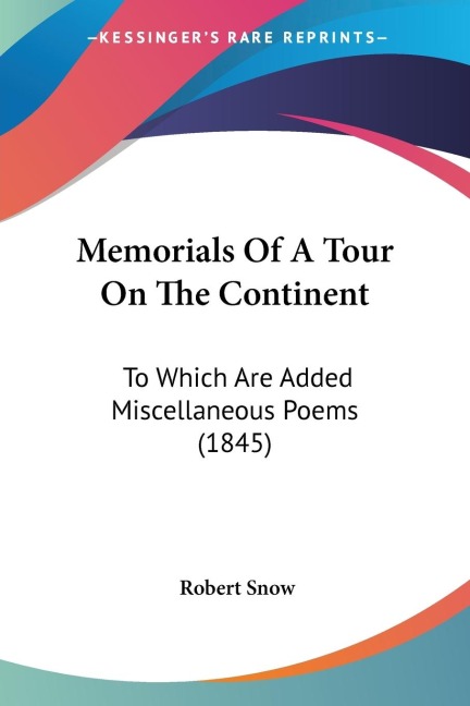 Memorials Of A Tour On The Continent: To Which Are Added Miscellaneous Poems (1845)