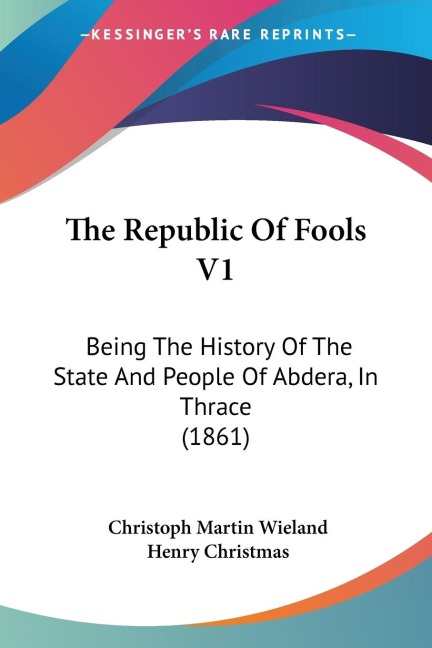 The Republic Of Fools V1: Being The History Of The State And People Of Abdera, In Thrace (1861)