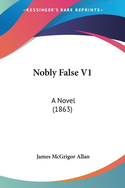 Nobly False V1: A Novel (1863)