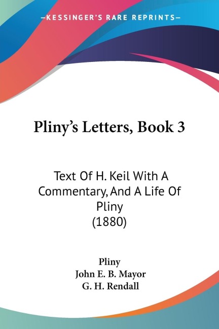 Plinys Letters, Book 3: Text Of H. Keil With A Commentary, And A Life Of Pliny (1880)