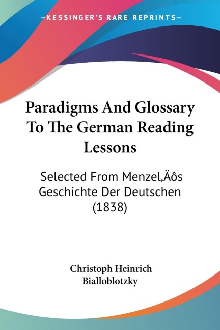 Paradigms And Glossary To The German Reading Lessons: Selected From Menzels Geschichte Der Deutschen (1838)