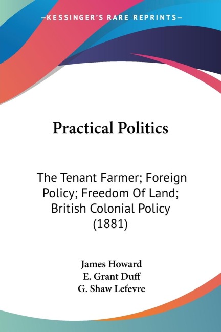 Practical Politics: The Tenant Farmer; Foreign Policy; Freedom Of Land; British Colonial Policy (1881)