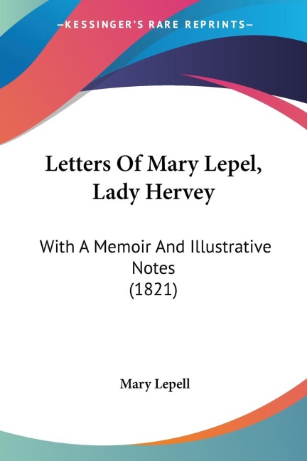 Letters Of Mary Lepel, Lady Hervey: With A Memoir And Illustrative Notes (1821)