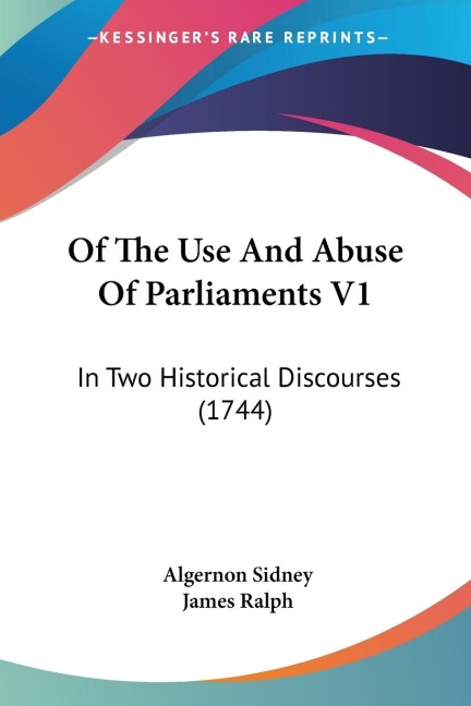 Of The Use And Abuse Of Parliaments V1: In Two Historical Discourses (1744)