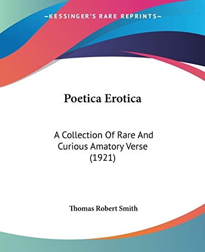 Poetica Erotica: A Collection Of Rare And Curious Amatory Verse (1921)