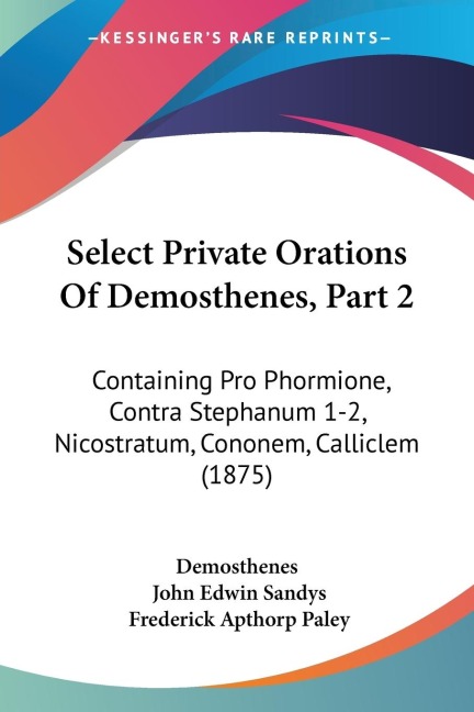 Select Private Orations Of Demosthenes, Part 2: Containing Pro Phormione, Contra Stephanum 1-2, Nicostratum, Cononem, Calliclem (1875)
