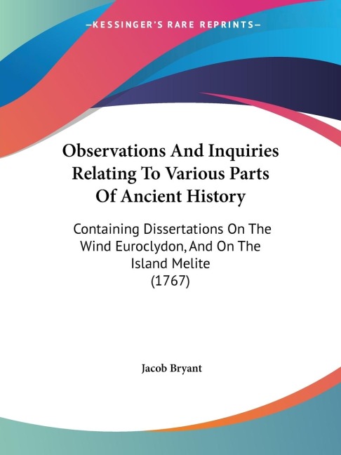 Observations And Inquiries Relating To Various Parts Of Ancient History: Containing Dissertations On The Wind Euroclydon, And On The Island Melite (1767)