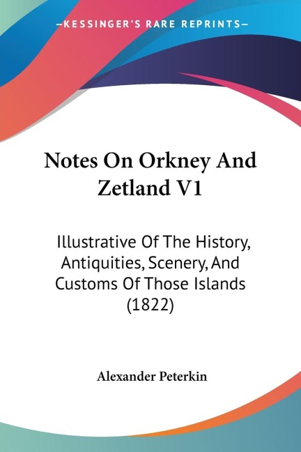 Notes On Orkney And Zetland V1: Illustrative Of The History, Antiquities, Scenery, And Customs Of Those Islands (1822)
