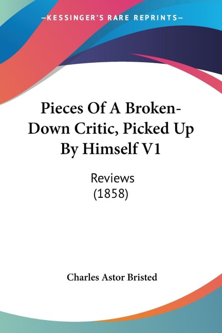 Pieces Of A Broken-Down Critic, Picked Up By Himself V1: Reviews (1858)