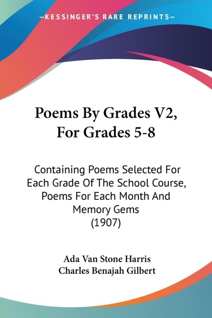 Poems By Grades V2, For Grades 5-8: Containing Poems Selected For Each Grade Of The School Course, Poems For Each Month And Memory Gems (1907)