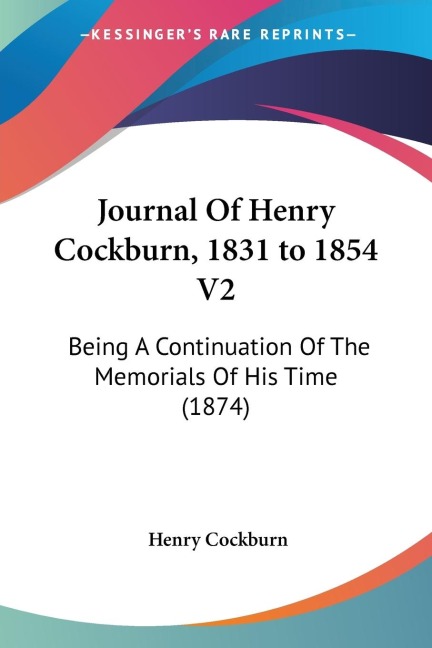Journal Of Henry Cockburn, 1831 to 1854 V2: Being A Continuation Of The Memorials Of His Time (1874)